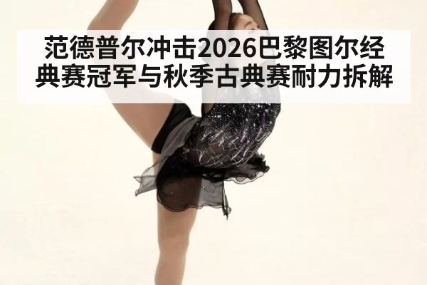 范德普尔冲击2026巴黎图尔经典赛冠军与秋季古典赛耐力拆解
